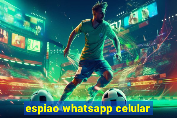 espiao whatsapp celular